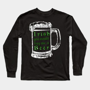 Irish youd buy me a beer shirt - Beer drinking tee Long Sleeve T-Shirt